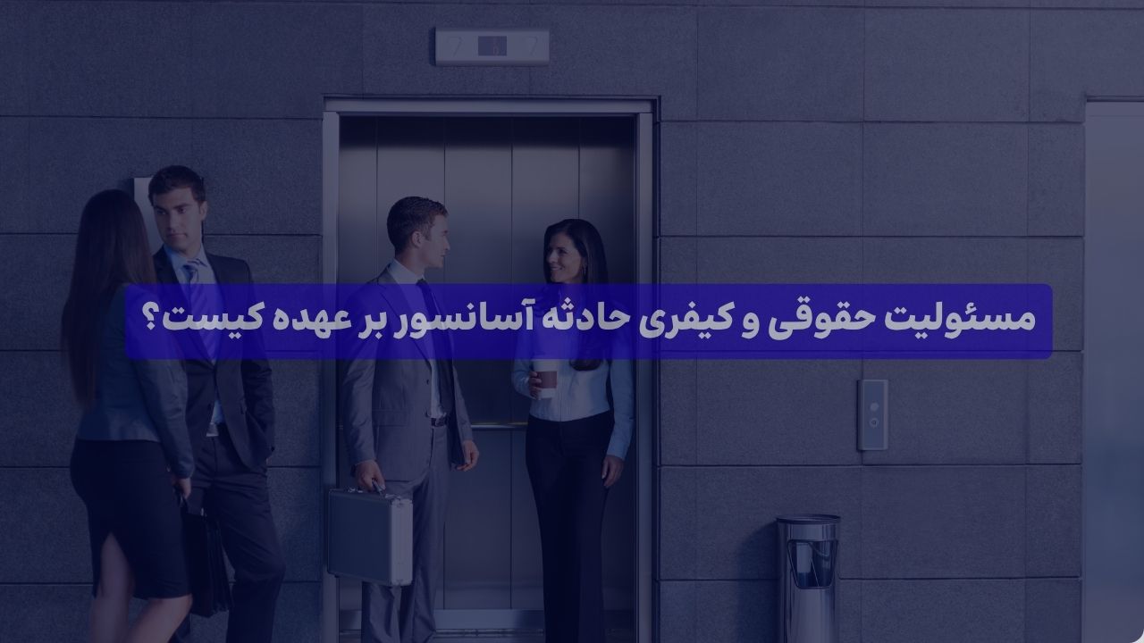 مسئولیت حقوقی و کیفری حادثه آسانسور بر عهده کیست؟